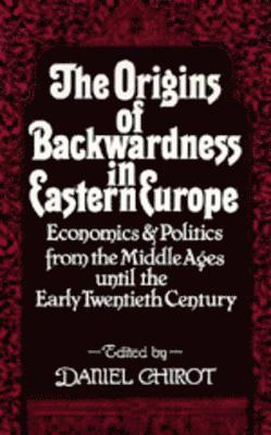 Daniel Chirot - Origins of Backwardness in Eastern Europe, Häftad