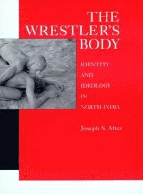 Joseph S. Alter - Wrestler's Body, Inbunden