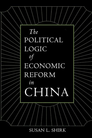 Susan L. Shirk - Political Logic of Economic Reform in China, Häftad