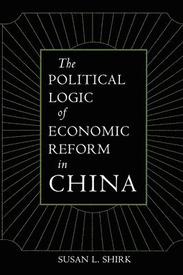 Susan L. Shirk - Political Logic of Economic Reform in China, Häftad