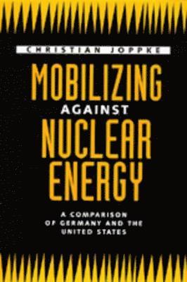 Christian Joppke - Mobilizing Against Nuclear Energy, Inbunden