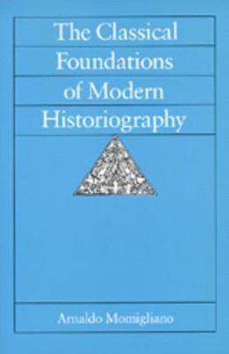 bokomslag The Classical Foundations of Modern Historiography