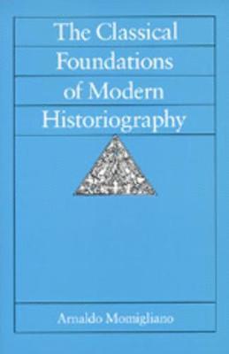 Arnaldo Momigliano - Classical Foundations of Modern Historiography, Häftad
