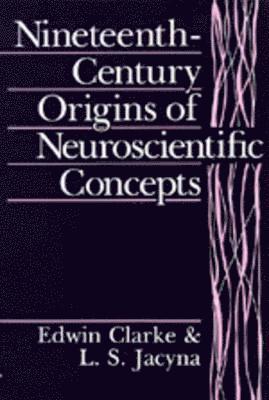 Edwin Clarke, L. S. Jacyna - Nineteenth-Century Origins of Neuroscientific Concepts, Häftad