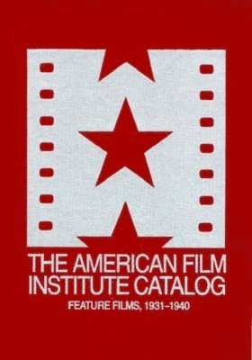 The 19311940: American Film Institute Catalog of Motion Pictures Produced in the United States 1