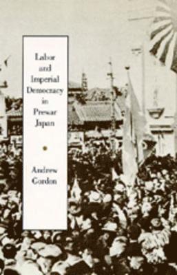 Andrew Gordon - Labor and Imperial Democracy in Prewar Japan, Häftad