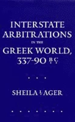 Sheila L. Ager - Interstate Arbitrations in the Greek World, 337–90 B.C., Inbunden