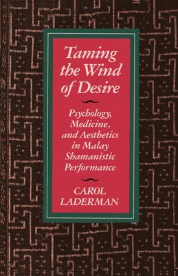 Carol Laderman - Taming the Wind of Desire, Häftad