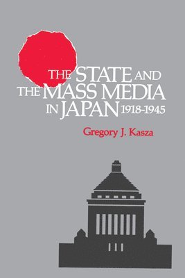The State and the Mass Media in Japan, 1918-1945 1