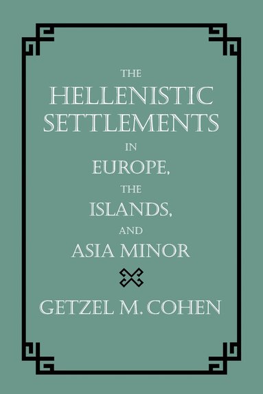 Getzel M. Cohen - Hellenistic Settlements in Europe, the Islands, and Asia Minor, Inbunden