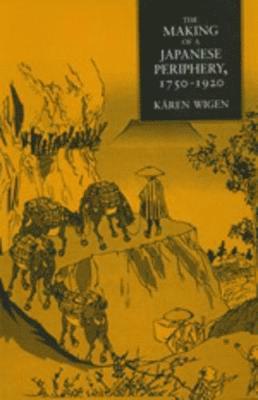Kären Wigen - Making of a Japanese Periphery, 1750-1920, Inbunden