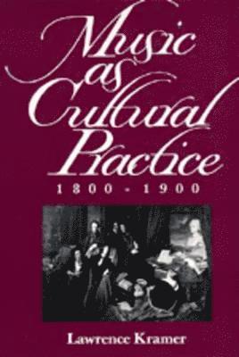Lawrence Kramer - Music as Cultural Practice, 1800-1900, Häftad