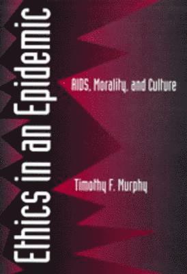 Timothy F. Murphy - Ethics in an Epidemic, Inbunden
