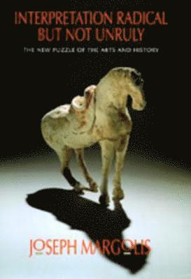 Joseph Margolis - Interpretation Radical but Not Unruly, Inbunden