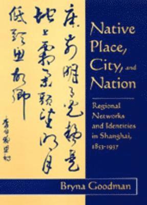 Bryna Goodman - Native Place, City, and Nation, Inbunden