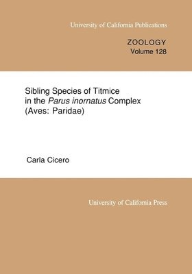 Carla Cicero - Sibling Species of Titmice in the Parus inornatus Complex (Aves: Paridae), Häftad