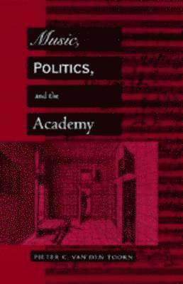 Pieter C. van den Toorn - Music, Politics, and the Academy, Häftad