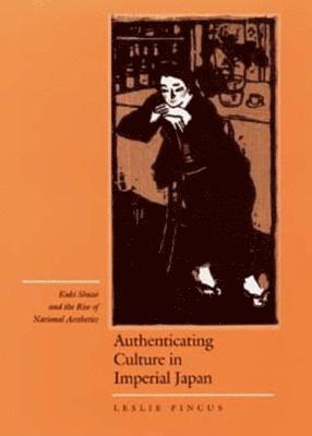 Leslie Pincus - Authenticating Culture in Imperial Japan, Inbunden