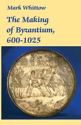 Mark Whittow - The Making of Byzantium, 600-1025, Häftad