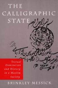 bokomslag The Calligraphic State: Textual Domination and History in a Muslim Society