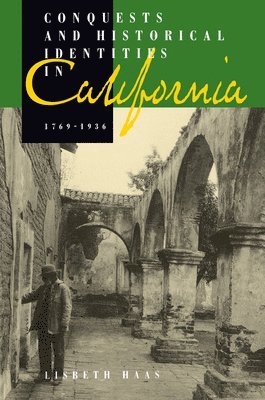 Lisbeth Haas - Conquests and Historical Identities in California, 1769-1936, Häftad