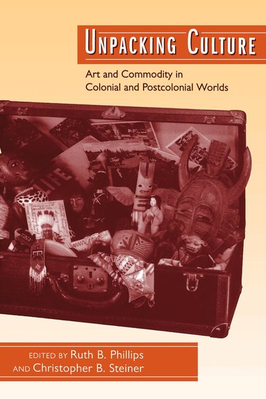 Ruth B. Phillips, Christopher B. Steiner - Unpacking Culture, Häftad