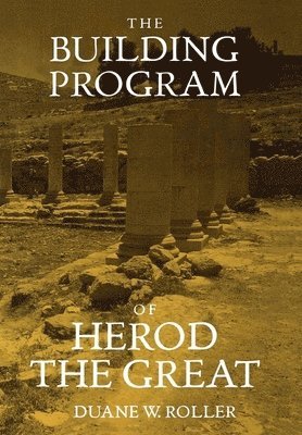 Duane W. Roller - Building Program of Herod the Great, Inbunden