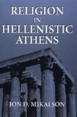 Jon D. Mikalson - Religion in Hellenistic Athens, Inbunden