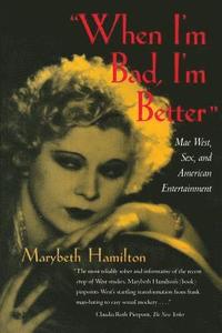 bokomslag When I'm Bad, I'm Better: Mae West, Sex, and American Entertainment