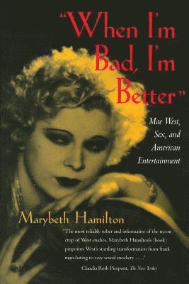 bokomslag When I'm Bad, I'm Better: Mae West, Sex, and American Entertainment
