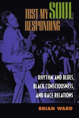 bokomslag Just My Soul Responding: Rhythm and Blues, Black Consciousness, and Race Relations