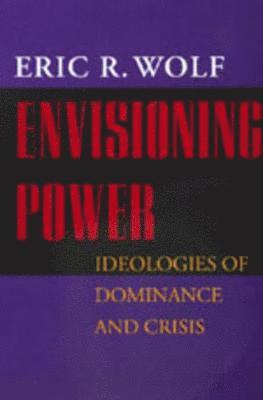 Eric R. Wolf - Envisioning Power, Häftad