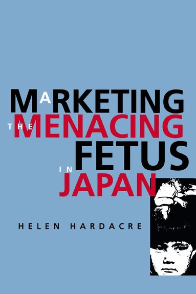 Helen Hardacre - Marketing the Menacing Fetus in Japan, Häftad