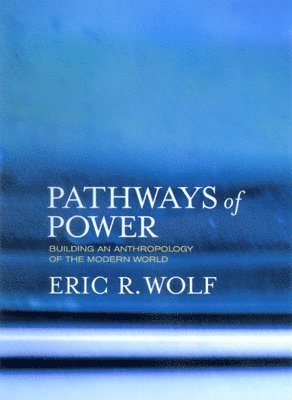 Eric R. Wolf - Pathways of Power, Häftad