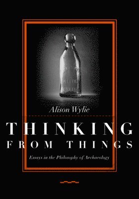 Alison Wylie - Thinking from Things, Häftad