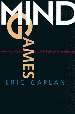 bokomslag Mind Games: American Culture and the Birth of Psychotherapy