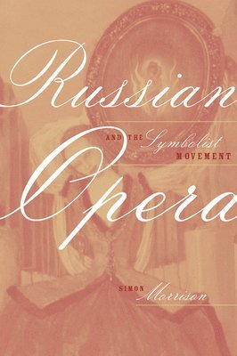 Simon Morrison - Russian Opera and the Symbolist Movement, Inbunden