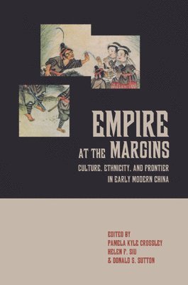 Pamela Kyle Crossley, Helen F. Siu, Donald S. Sutton - Empire at the Margins, Inbunden