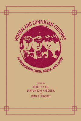 Dorothy Ko, JaHyun Kim Haboush, Joan Piggott - Women and Confucian Cultures in Premodern China, Korea, and Japan, Häftad