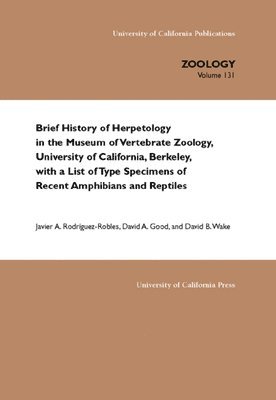 Brief History of Herpetology in the Museum of Vertebrate Zoology, University of California, Berkeley, with a List of Type Specimens of Recent Amphibians and Reptiles 1