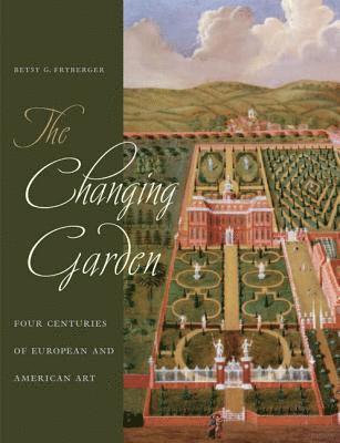 Betsy Geraghty Fryberger - The Changing Garden: Four Centuries of European and American Art, Häftad