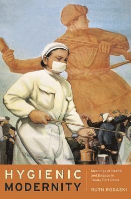 Ruth Rogaski - Hygienic Modernity, Inbunden