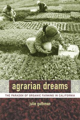 Agrarian Dreams: Paradox of Organic Farming in California