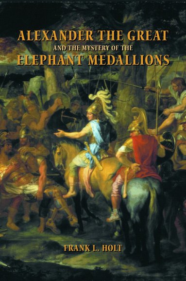 Frank L. Holt - Alexander the Great and the Mystery of the Elephant Medallions, Häftad