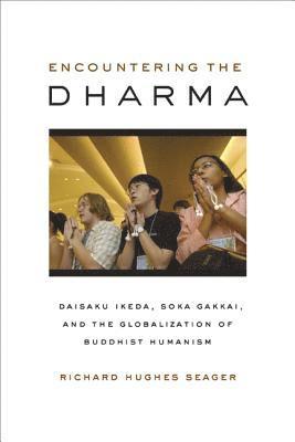 Richard Hughes Seager - Encountering the Dharma – Daisaku Ikeda, Soka Gakkai, and the Globalization of Buddhist Humanism, Häftad