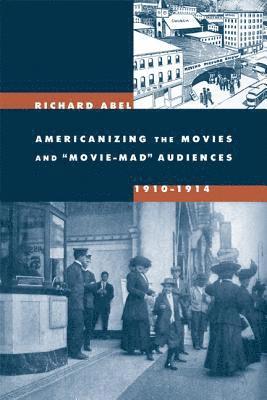 Richard Abel - Americanizing the Movies and Movie-Mad Audiences, 1910-1914, Häftad