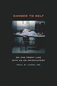 bokomslag Danger to Self: On the Front Line with an Er Psychiatrist
