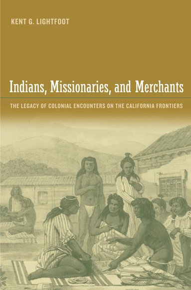 Kent Lightfoot - Indians, Missionaries, and Merchants, Häftad
