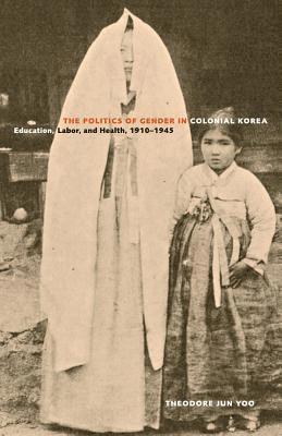 Theodore Jun Yoo - Politics of Gender in Colonial Korea, Inbunden