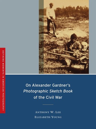 Anthony W. Lee, Elizabeth Young - On Alexander Gardner's Photographic Sketch Book of the Civil War, Häftad